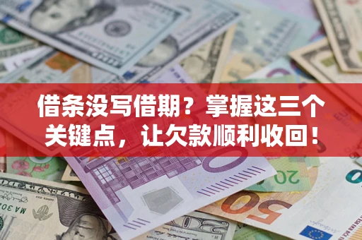 北京借条没写借期？掌握这三个关键点，让欠款顺利收回！