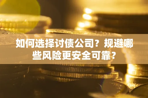 北京如何选择讨债公司？规避哪些风险更安全可靠？