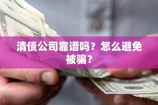 北京清债公司靠谱吗？怎么避免被骗？