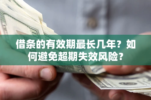 北京借条的有效期最长几年？如何避免超期失效风险？