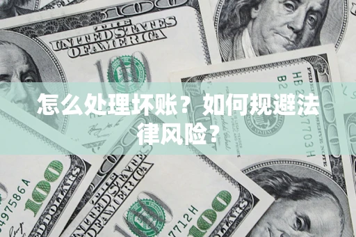 北京怎么处理坏账？如何规避法律风险？