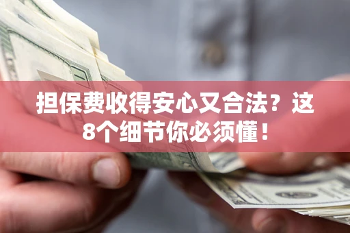 北京担保费收得安心又合法？这8个细节你必须懂！