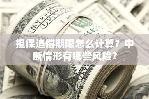 北京担保追偿期限怎么计算？中断情形有哪些风险？