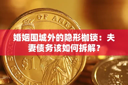 北京婚姻围城外的隐形枷锁：夫妻债务该如何拆解？