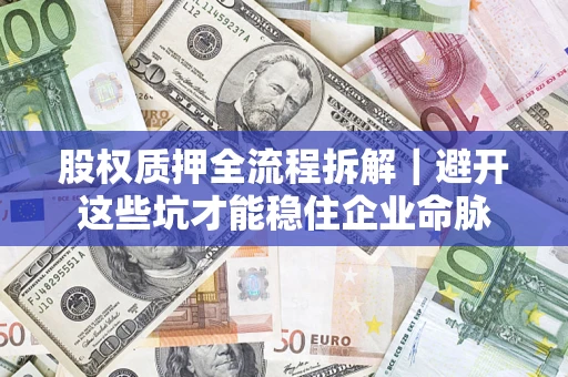 北京股权质押全流程拆解｜避开这些坑才能稳住企业命脉