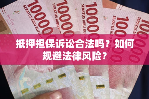 北京抵押担保诉讼合法吗？如何规避法律风险？