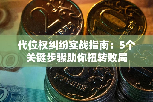 北京代位权纠纷实战指南：5个关键步骤助你扭转败局
