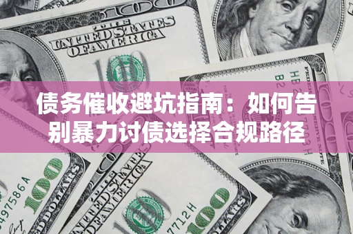 北京债务催收避坑指南：如何告别暴力讨债选择合规路径