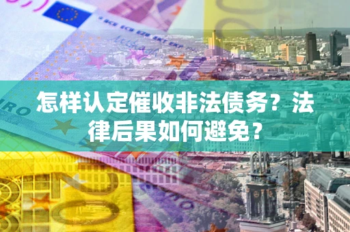 北京怎样认定催收非法债务？法律后果如何避免？