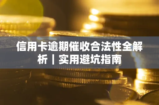 北京信用卡逾期催收合法性全解析｜实用避坑指南