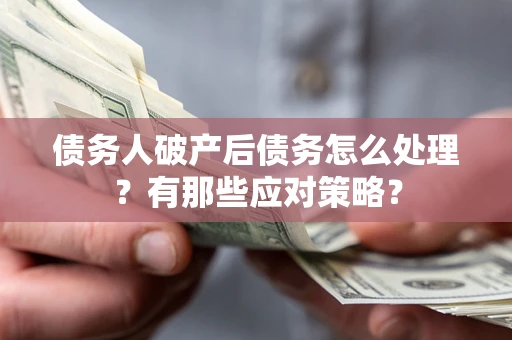 北京债务人破产后债务怎么处理？有那些应对策略？