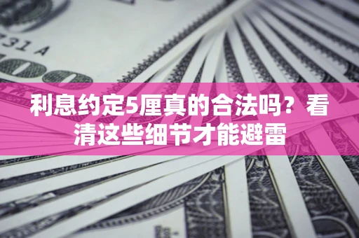 北京利息约定5厘真的合法吗？看清这些细节才能避雷